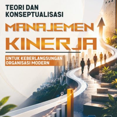 TEORI DAN KONSEPTUALISASI MANAJEMEN KINERJA UNTUK KEBERLANGSUNGAN ORGANISASI MODERN