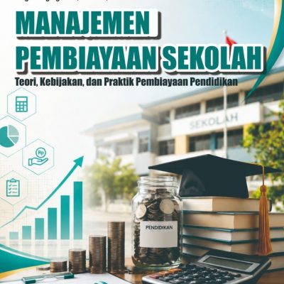 MANAJEMEN PEMBIAYAAN SEKOLAH: Teori, Kebijakan, dan Praktik Pembiayaan Pendidikan