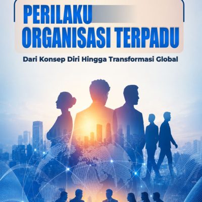 PERILAKU ORGANISASI TERPADU: DARI KONSEP DIRI HINGGA TRANSFORMASI GLOBAL