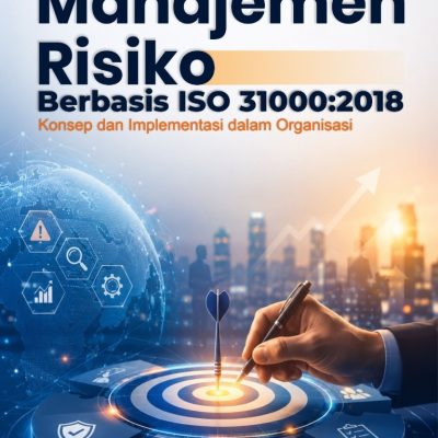 MANAJEMEN RISIKO BERBASIS ISO 31000:2018 KONSEP DAN IMPLEMENTASI DALAM ORGANISASI