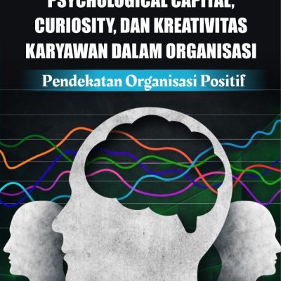 PSYCHOLOGICAL CAPITAL, CURIOSITY, DAN KREATIVITAS KARYAWAN DALAM ORGANISASI: PENDEKATAN PSIKOLOGI ORGANISASI POSITIF