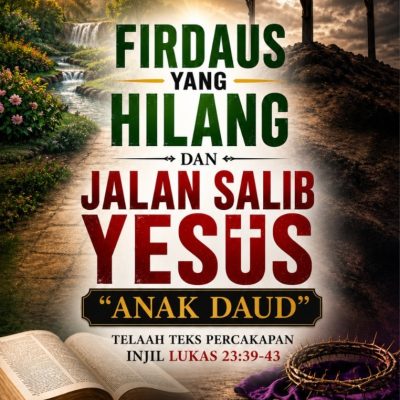 FIRDAUS YANG HILANG DAN JALAN SALIB YESUS “ANAK DAUD” TELAAH TEKS PERCAKAPAN INJIL LUKAS 23:39-43