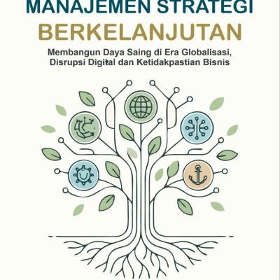 MANAJEMEN STRATEGI BERKELANJUTAN Membangun Daya Saing di Era Globalisasi, Disrupsi Digital dan Ketidakpastian Bisnis