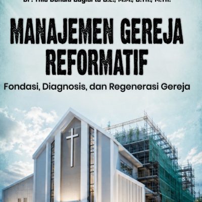 MANAJEMEN GEREJA REFORMATIF Fondasi, Diagnosis, dan Regenerasi Gereja