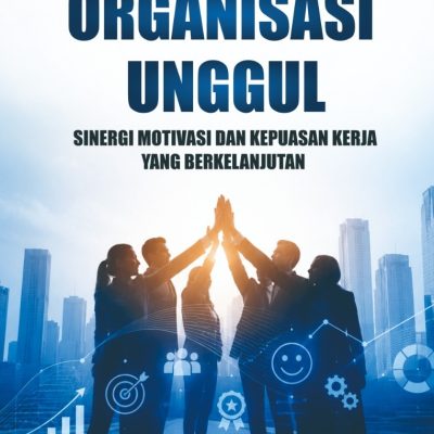 MENUJU ORGANISASI UNGGUL: SINERGI MOTIVASI DAN KEPUASAN KERJA YANG BERKELANJUTAN