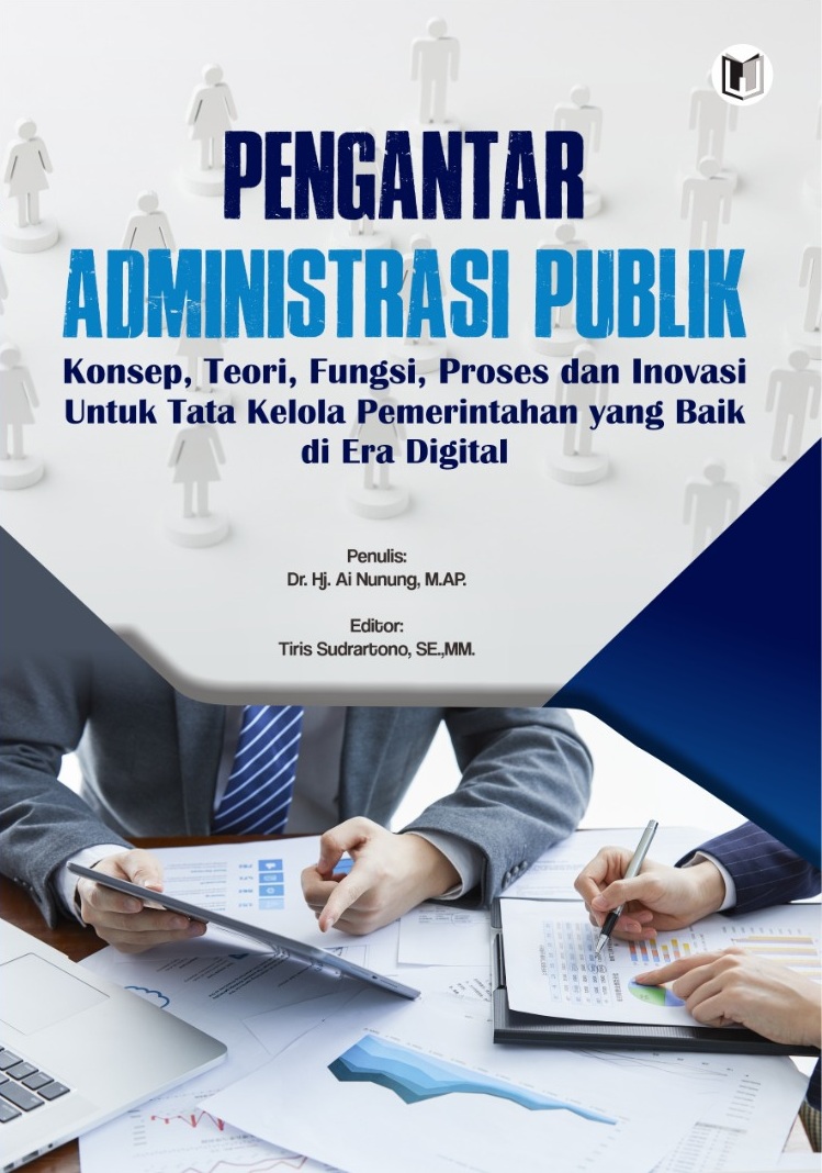 PENGANTAR ADMINISTRASI PUBLIK Konsep, Teori, Fungsi, Proses dan Inovasi Untuk Tata Kelola Pemerintahan yang Baik di Era Digital