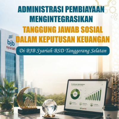 ADMINISTRASI PEMBIAYAAN MENGINTEGRASIKAN TANGGUNG JAWAB SOSIAL DALAM KEPUTUSAN KEUANGAN DI BJB SYARIAH KCP BSD TANGERANG SELATAN