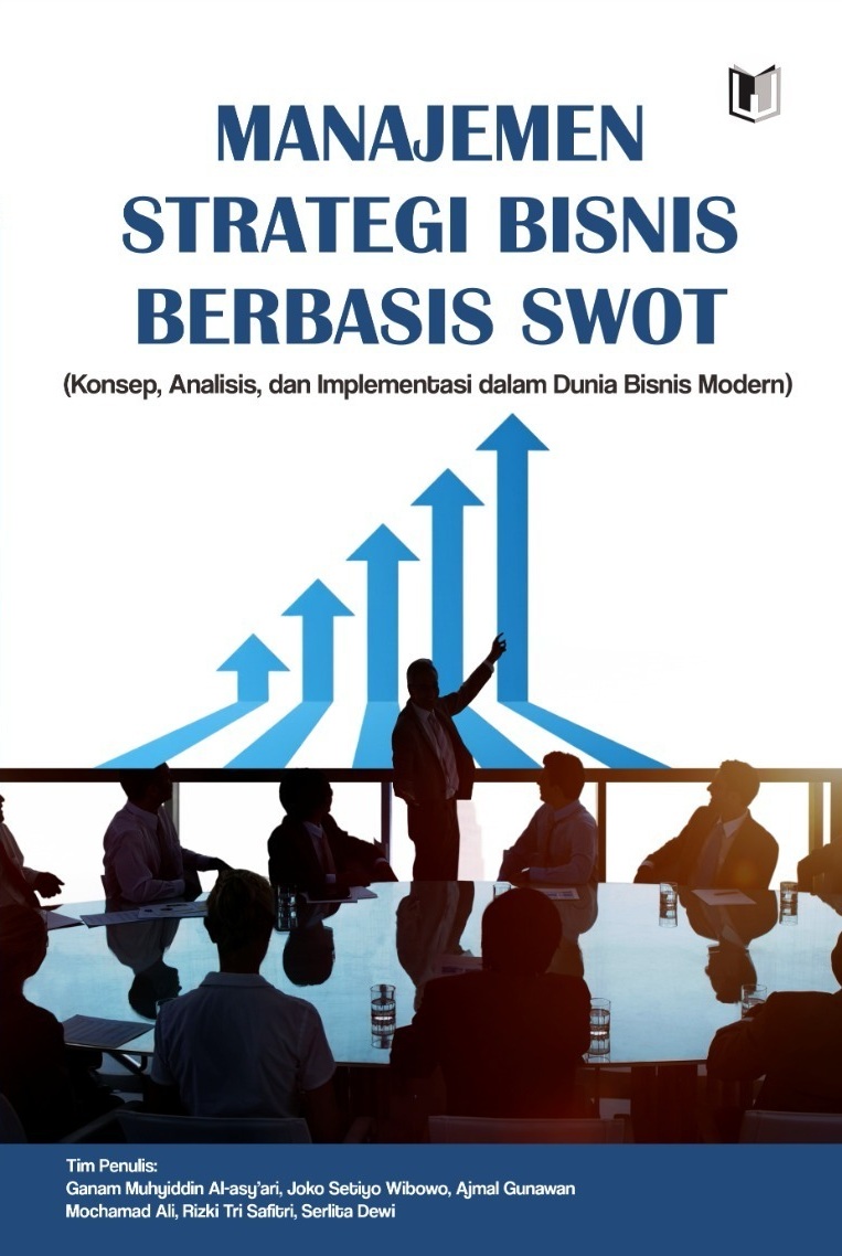 MANAJEMEN STRATEGI BISNIS BERBASIS SWOT (Konsep, Analisis, dan Implementasi dalam Dunia Bisnis Modern)