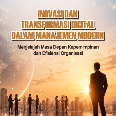INOVASI DAN TRANSFORMASI DIGITAL DALAM MANAJEMEN MODERN Menjelajah Masa Depan Kepemimpinan dan Efisiensi Organisasi