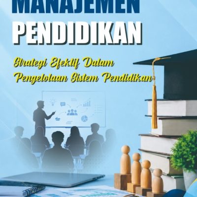 MANAJEMEN PENDIDIKAN: STRATEGI EFEKTIF DALAM PENGELOLAAN SISTEM PENDIDIKAN