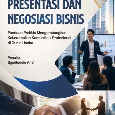 TEKNIK PRESENTASI DAN NEGOSIASI BISNIS Panduan Praktis Mengembangkan Keterampilan Komunikasi Profesional di Dunia Usaha
