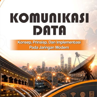 KOMUNIKASI DATA: KONSEP, PRINSIP, DAN IMPLEMENTASI PADA JARINGAN MODERN
