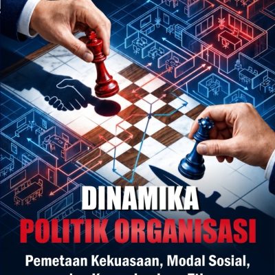 DINAMIKA POLITIK ORGANISASI Pemetaan Kekuasaan, Modal Sosial, dan Kepemimpinan Etis