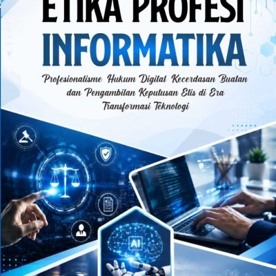 ETIKA PROFESI INFORMATIKA (Profesionalisme, Hukum Digital, Kecerdasan Buatan, dan Pengambilan Keputusan Etis di Era Transformasi Teknologi)