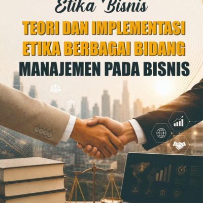 ETIKA BISNIS: TEORI DAN IMPLEMENTASI ETIKA BERBAGAI BIDANG MANAJEMEN PADA BISNIS