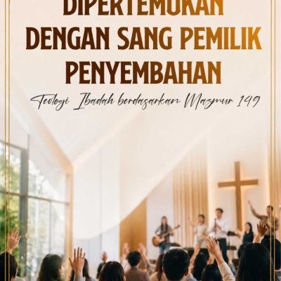 DIPERTEMUKAN DENGAN SANG PEMILIK PENYEMBAHAN Teologi Ibadah berdasarkan Mazmur 149