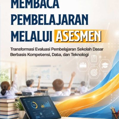 MEMBACA PEMBELAJARAN MELALUI ASESMEN (Transformasi Evaluasi Pembelajaran Sekolah Dasar Berbasis Kompetensi, Data, dan Teknologi)