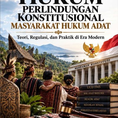 HUKUM PERLINDUNGAN KONSTITUSIONAL MASYARAKAT HUKUM ADAT Teori, Regulasi, dan Praktik di Era Modern
