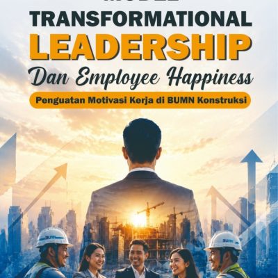 MODEL TRANSFORMATIONAL LEADERSHIP DAN EMPLOYEE HAPPINESS: Penguatan Motivasi Kerja di BUMN Konstruksi