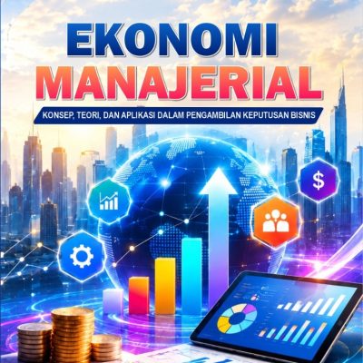 EKONOMI MANAJERIAL: KONSEP, TEORI, DAN APLIKASI DALAM PENGAMBILAN KEPUTUSAN BISNIS