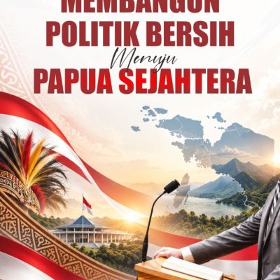 MEMBANGUN POLITIK BERSIH, MENUJU PAPUA SEJAHTERA