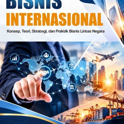 BISNIS INTERNASIONAL Konsep, Teori, Strategi, dan Praktik Bisnis Lintas Negara