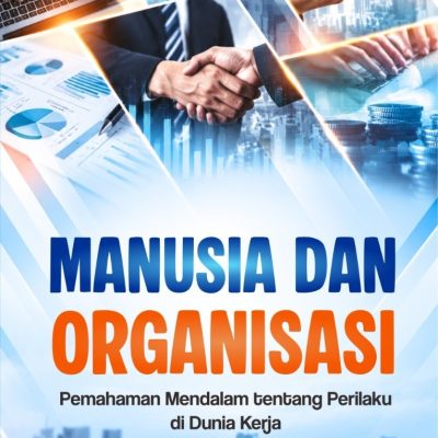 MANUSIA DAN ORGANISASI Pemahaman Mendalam tentang Perilaku di Dunia Kerja