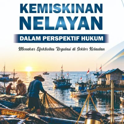 KEMISKINAN NELAYAN DALAM PERSPEKTIF HUKUM: MENAKAR EFEKTIVITAS REGULASI DI SEKTOR KELAUTAN