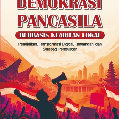 DEMOKRASI PANCASILA BERBASIS KEARIFAN LOKAL: PENDIDIKAN, TRANSFORMASI DIGITAL, TANTANGAN, DAN STRATEGI PENGUATAN